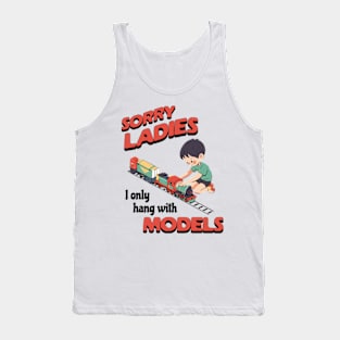 Sorry Ladies I Only Hang With Models Tank Top